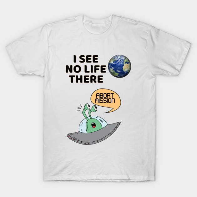 Alien Cartoon Apparel- Abort Mission I See no Life T-Shirt by KultureinDeezign